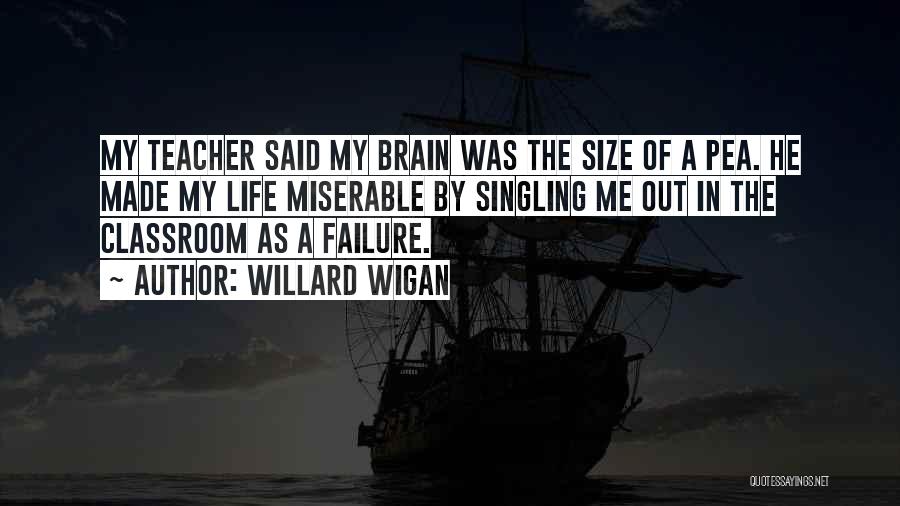 Willard Wigan Quotes: My Teacher Said My Brain Was The Size Of A Pea. He Made My Life Miserable By Singling Me Out
