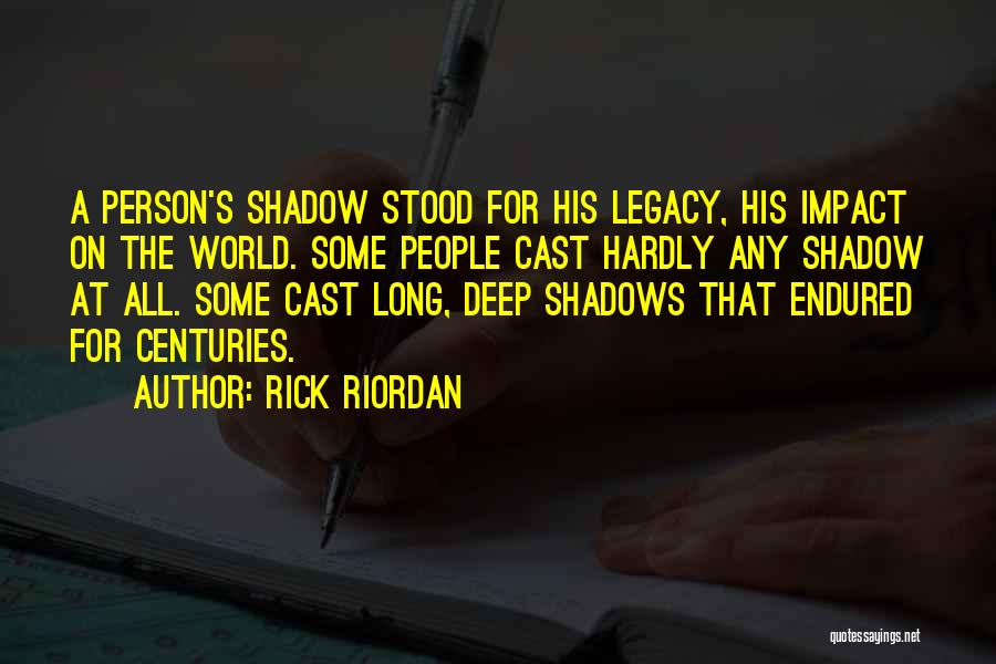 Rick Riordan Quotes: A Person's Shadow Stood For His Legacy, His Impact On The World. Some People Cast Hardly Any Shadow At All.