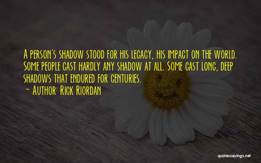 Rick Riordan Quotes: A Person's Shadow Stood For His Legacy, His Impact On The World. Some People Cast Hardly Any Shadow At All.