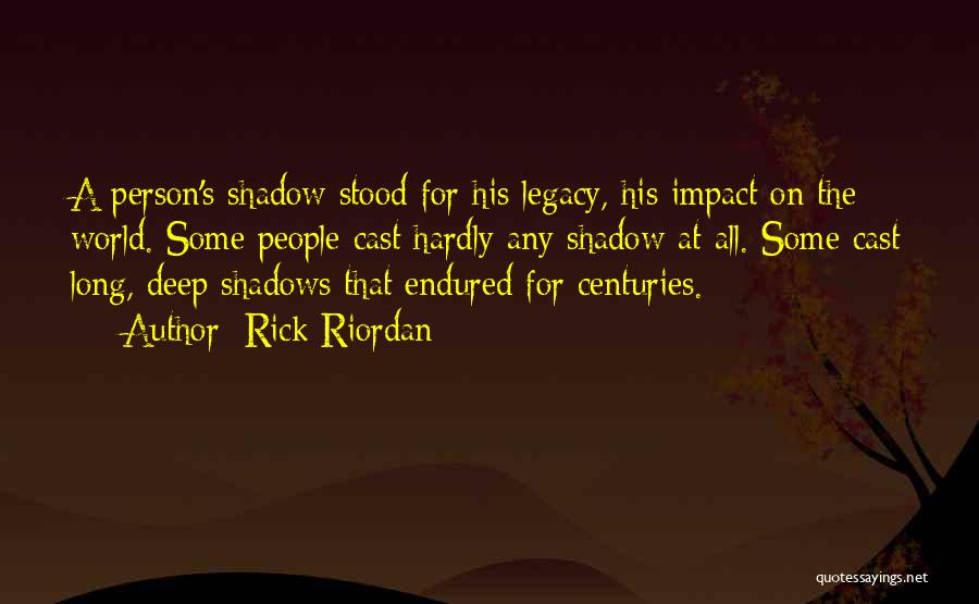 Rick Riordan Quotes: A Person's Shadow Stood For His Legacy, His Impact On The World. Some People Cast Hardly Any Shadow At All.