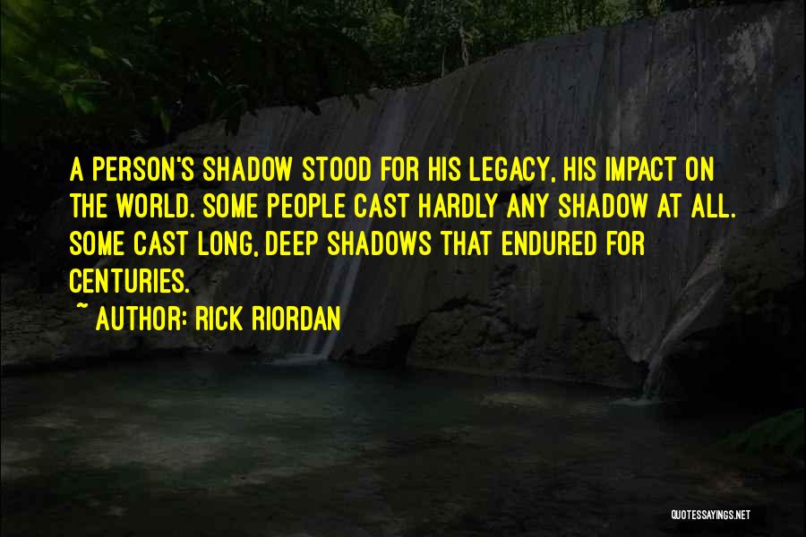 Rick Riordan Quotes: A Person's Shadow Stood For His Legacy, His Impact On The World. Some People Cast Hardly Any Shadow At All.