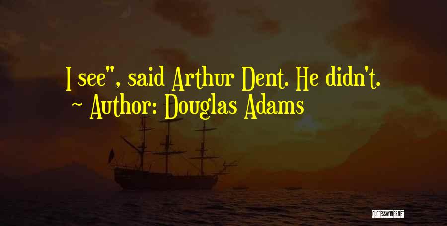 Douglas Adams Quotes: I See, Said Arthur Dent. He Didn't.