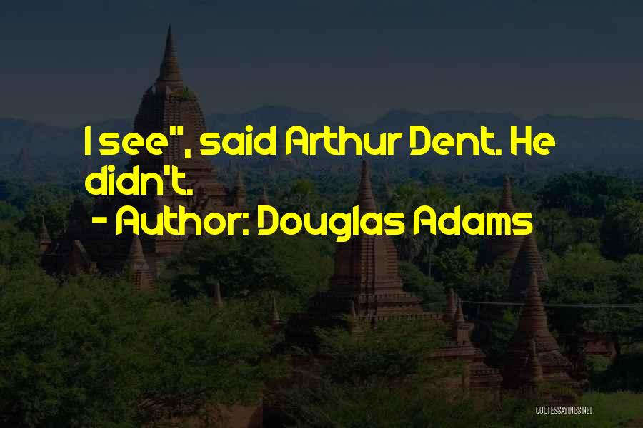 Douglas Adams Quotes: I See, Said Arthur Dent. He Didn't.