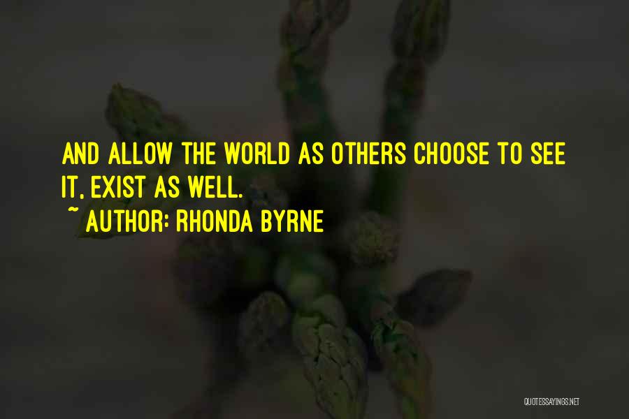 Rhonda Byrne Quotes: And Allow The World As Others Choose To See It, Exist As Well.