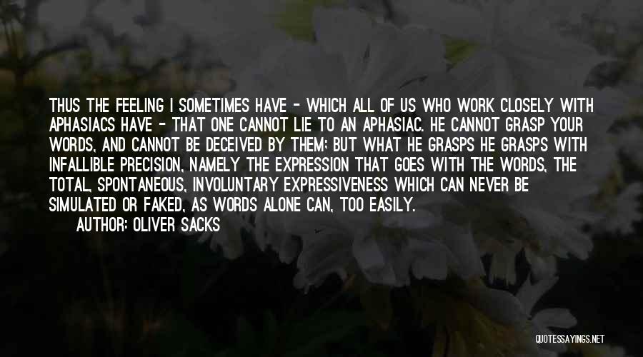 Oliver Sacks Quotes: Thus The Feeling I Sometimes Have - Which All Of Us Who Work Closely With Aphasiacs Have - That One