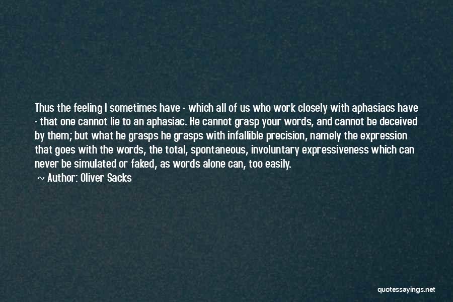 Oliver Sacks Quotes: Thus The Feeling I Sometimes Have - Which All Of Us Who Work Closely With Aphasiacs Have - That One