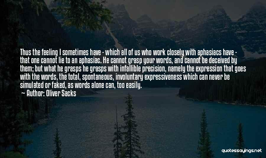 Oliver Sacks Quotes: Thus The Feeling I Sometimes Have - Which All Of Us Who Work Closely With Aphasiacs Have - That One