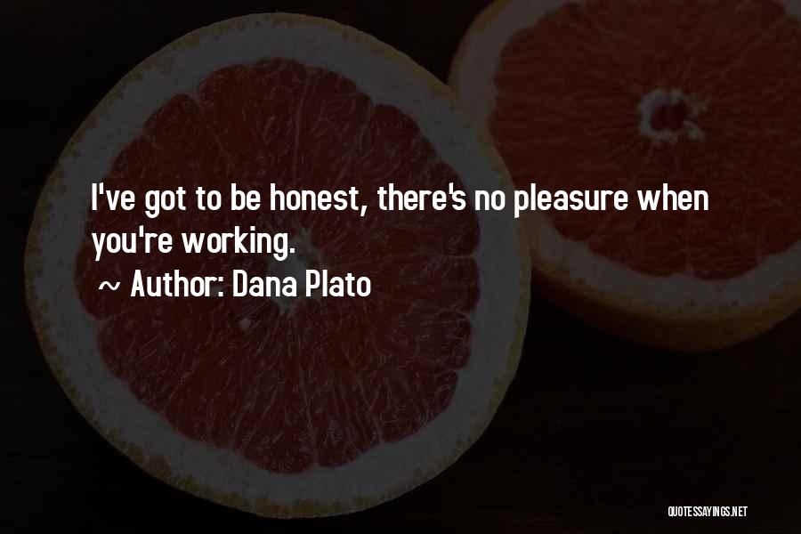 Dana Plato Quotes: I've Got To Be Honest, There's No Pleasure When You're Working.