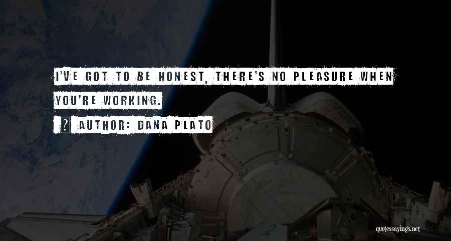 Dana Plato Quotes: I've Got To Be Honest, There's No Pleasure When You're Working.