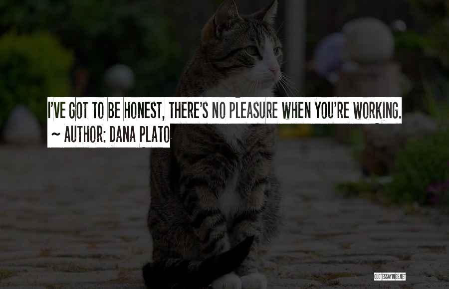 Dana Plato Quotes: I've Got To Be Honest, There's No Pleasure When You're Working.