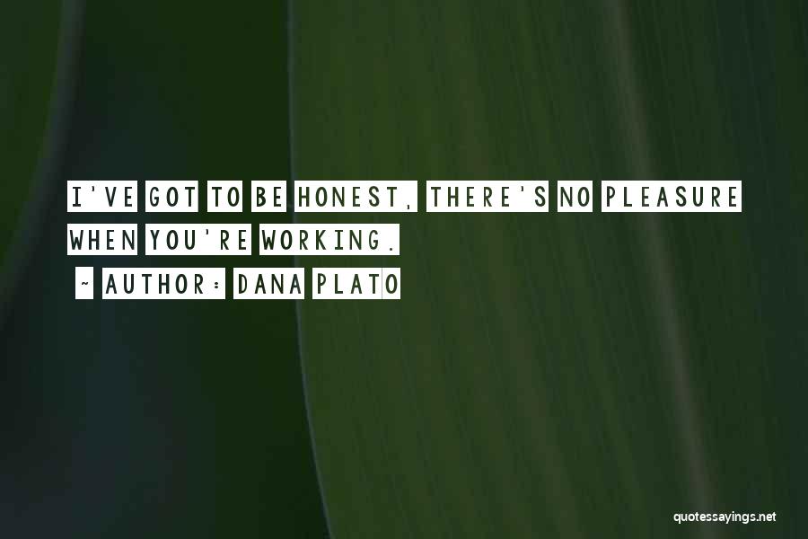 Dana Plato Quotes: I've Got To Be Honest, There's No Pleasure When You're Working.