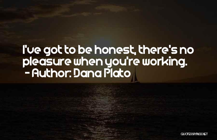 Dana Plato Quotes: I've Got To Be Honest, There's No Pleasure When You're Working.