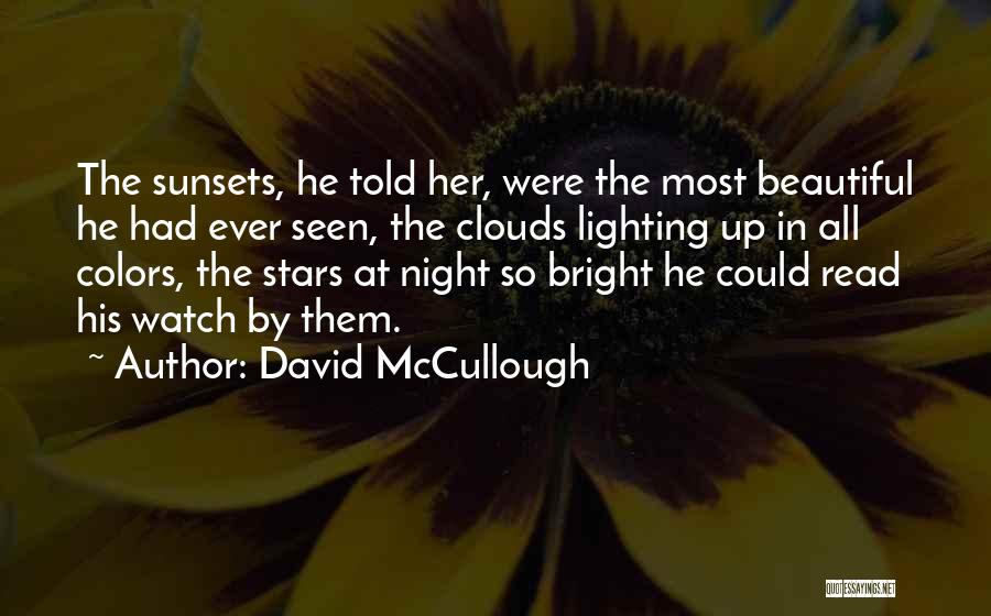David McCullough Quotes: The Sunsets, He Told Her, Were The Most Beautiful He Had Ever Seen, The Clouds Lighting Up In All Colors,
