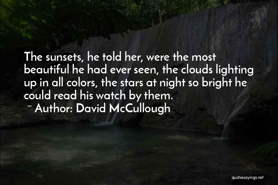 David McCullough Quotes: The Sunsets, He Told Her, Were The Most Beautiful He Had Ever Seen, The Clouds Lighting Up In All Colors,