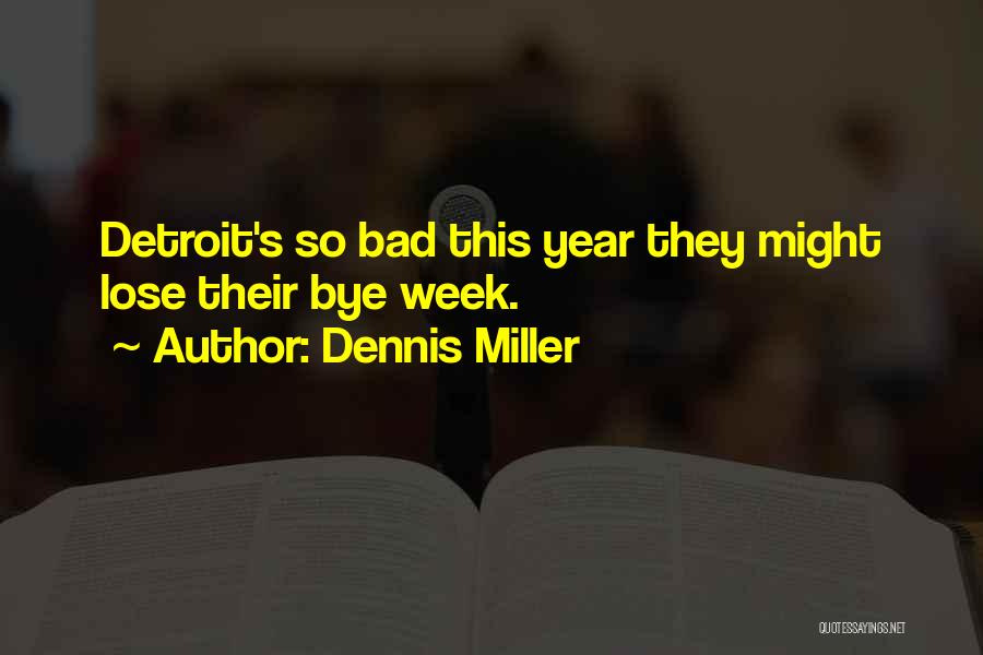 Dennis Miller Quotes: Detroit's So Bad This Year They Might Lose Their Bye Week.