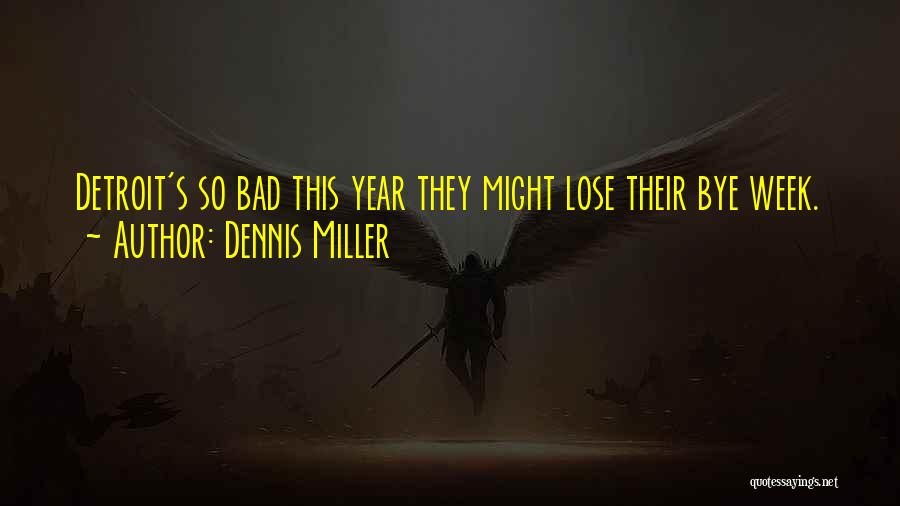 Dennis Miller Quotes: Detroit's So Bad This Year They Might Lose Their Bye Week.
