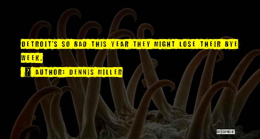 Dennis Miller Quotes: Detroit's So Bad This Year They Might Lose Their Bye Week.