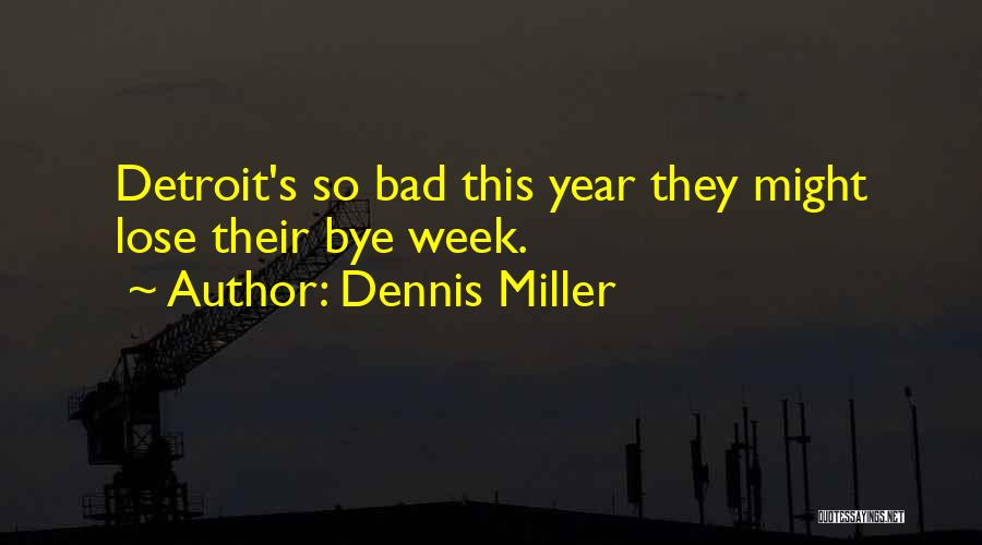 Dennis Miller Quotes: Detroit's So Bad This Year They Might Lose Their Bye Week.