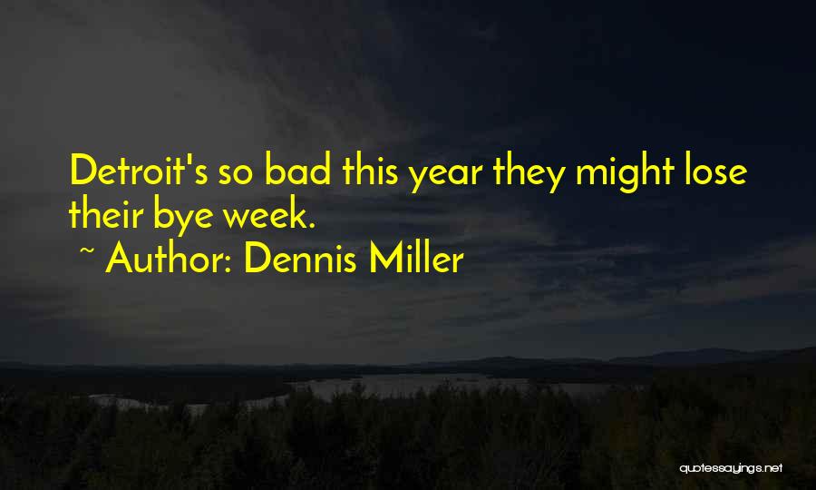 Dennis Miller Quotes: Detroit's So Bad This Year They Might Lose Their Bye Week.