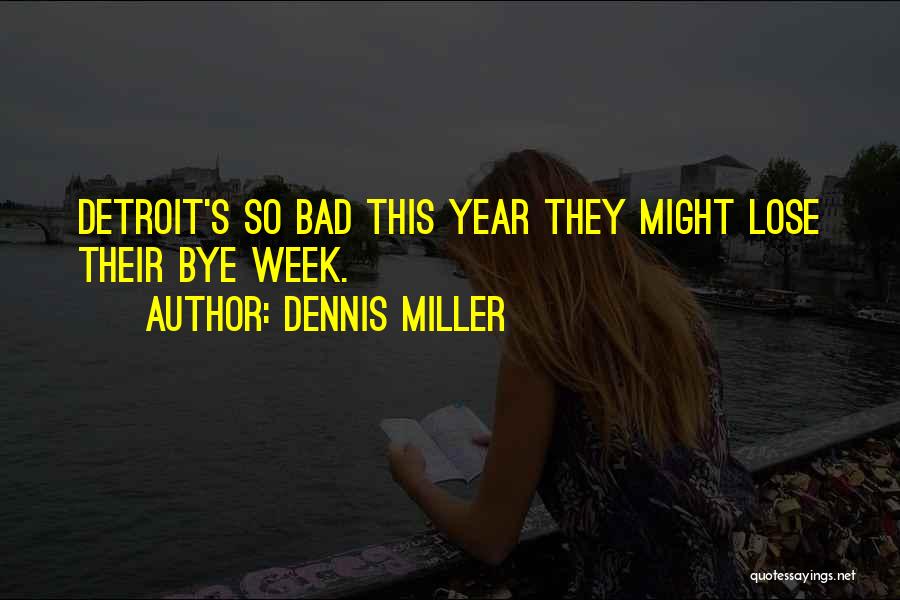 Dennis Miller Quotes: Detroit's So Bad This Year They Might Lose Their Bye Week.