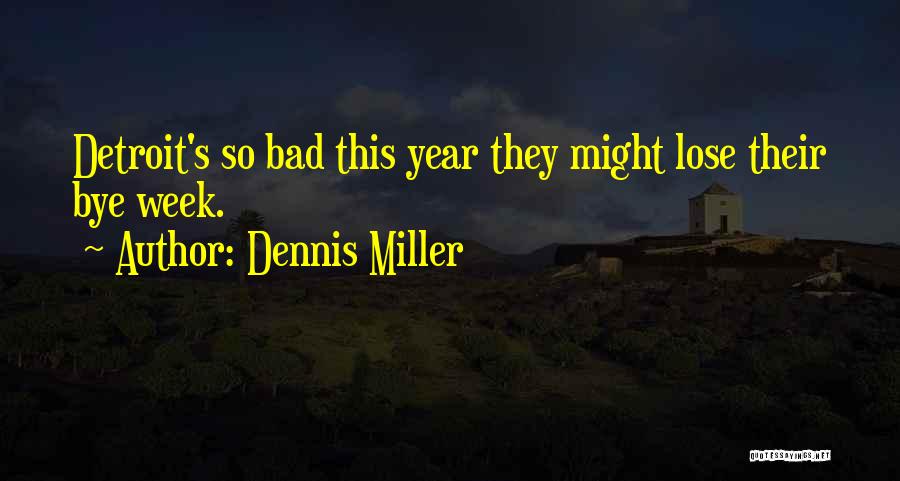 Dennis Miller Quotes: Detroit's So Bad This Year They Might Lose Their Bye Week.