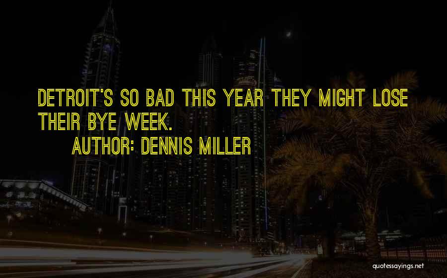 Dennis Miller Quotes: Detroit's So Bad This Year They Might Lose Their Bye Week.