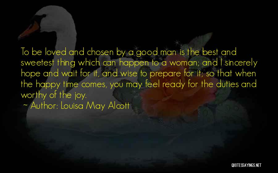 Louisa May Alcott Quotes: To Be Loved And Chosen By A Good Man Is The Best And Sweetest Thing Which Can Happen To A