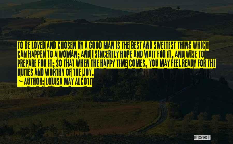 Louisa May Alcott Quotes: To Be Loved And Chosen By A Good Man Is The Best And Sweetest Thing Which Can Happen To A