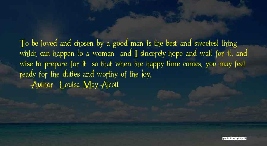 Louisa May Alcott Quotes: To Be Loved And Chosen By A Good Man Is The Best And Sweetest Thing Which Can Happen To A