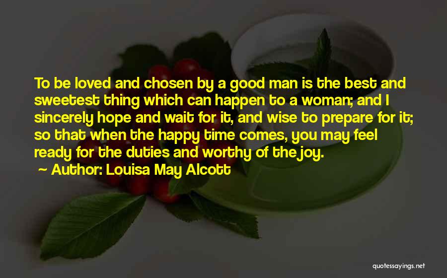 Louisa May Alcott Quotes: To Be Loved And Chosen By A Good Man Is The Best And Sweetest Thing Which Can Happen To A