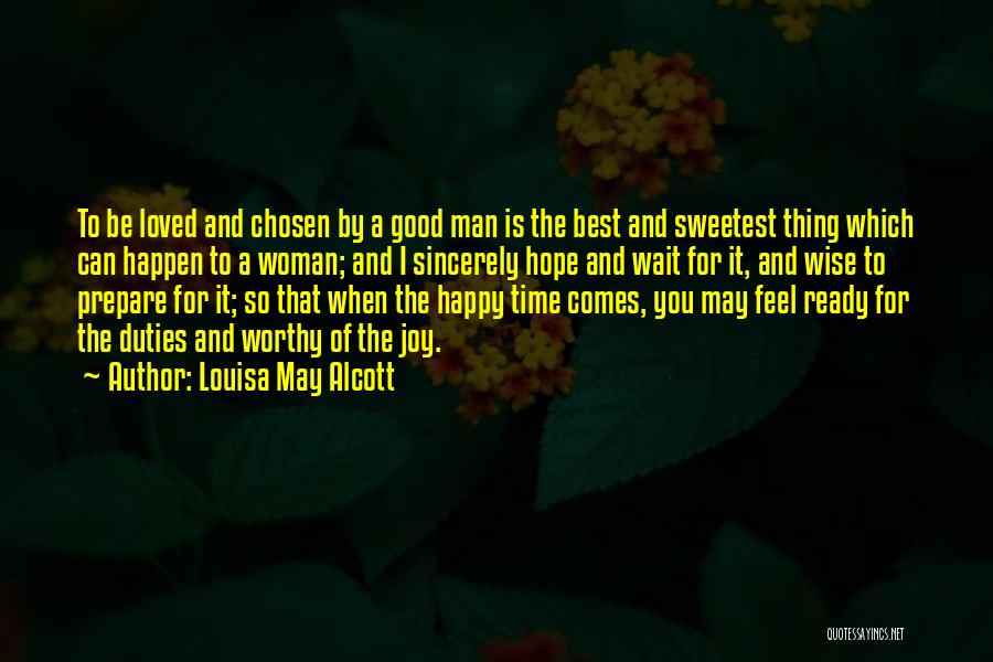 Louisa May Alcott Quotes: To Be Loved And Chosen By A Good Man Is The Best And Sweetest Thing Which Can Happen To A