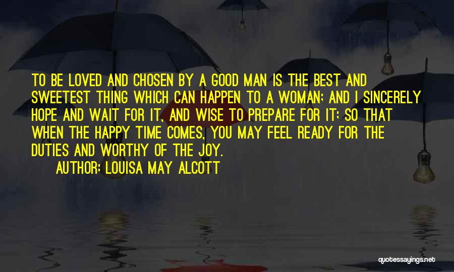 Louisa May Alcott Quotes: To Be Loved And Chosen By A Good Man Is The Best And Sweetest Thing Which Can Happen To A