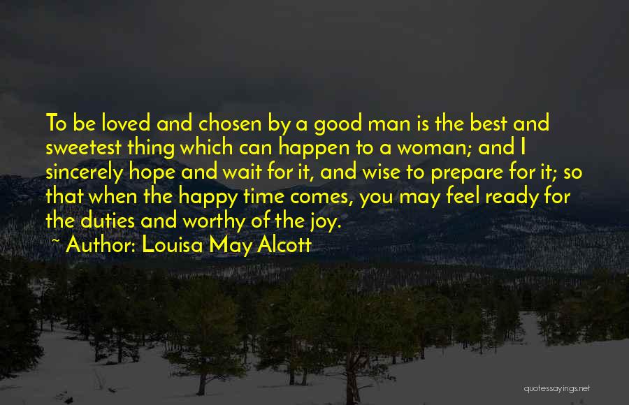 Louisa May Alcott Quotes: To Be Loved And Chosen By A Good Man Is The Best And Sweetest Thing Which Can Happen To A