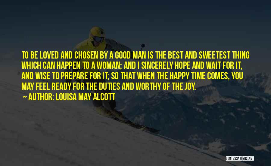 Louisa May Alcott Quotes: To Be Loved And Chosen By A Good Man Is The Best And Sweetest Thing Which Can Happen To A