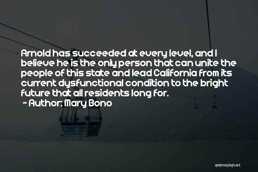 Mary Bono Quotes: Arnold Has Succeeded At Every Level, And I Believe He Is The Only Person That Can Unite The People Of