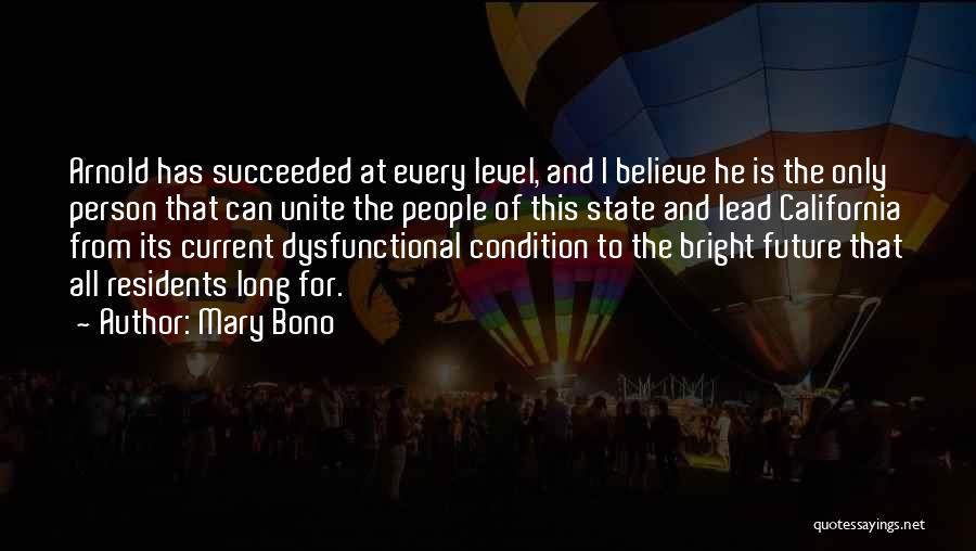 Mary Bono Quotes: Arnold Has Succeeded At Every Level, And I Believe He Is The Only Person That Can Unite The People Of