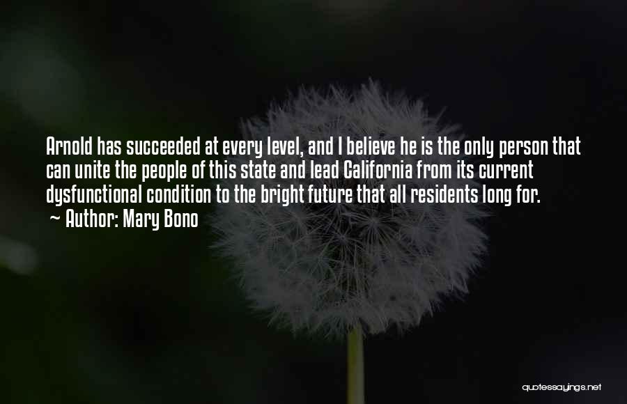 Mary Bono Quotes: Arnold Has Succeeded At Every Level, And I Believe He Is The Only Person That Can Unite The People Of