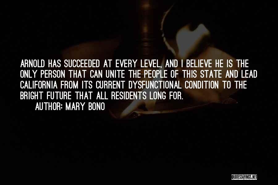 Mary Bono Quotes: Arnold Has Succeeded At Every Level, And I Believe He Is The Only Person That Can Unite The People Of