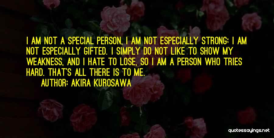Akira Kurosawa Quotes: I Am Not A Special Person, I Am Not Especially Strong; I Am Not Especially Gifted. I Simply Do Not