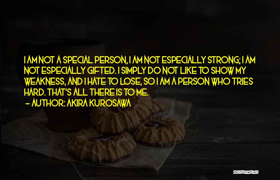 Akira Kurosawa Quotes: I Am Not A Special Person, I Am Not Especially Strong; I Am Not Especially Gifted. I Simply Do Not