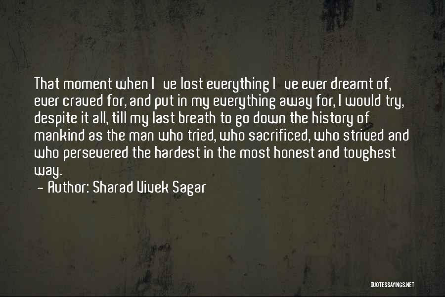 Sharad Vivek Sagar Quotes: That Moment When I've Lost Everything I've Ever Dreamt Of, Ever Craved For, And Put In My Everything Away For,