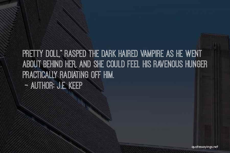 J.E. Keep Quotes: Pretty Doll, Rasped The Dark Haired Vampire As He Went About Behind Her, And She Could Feel His Ravenous Hunger