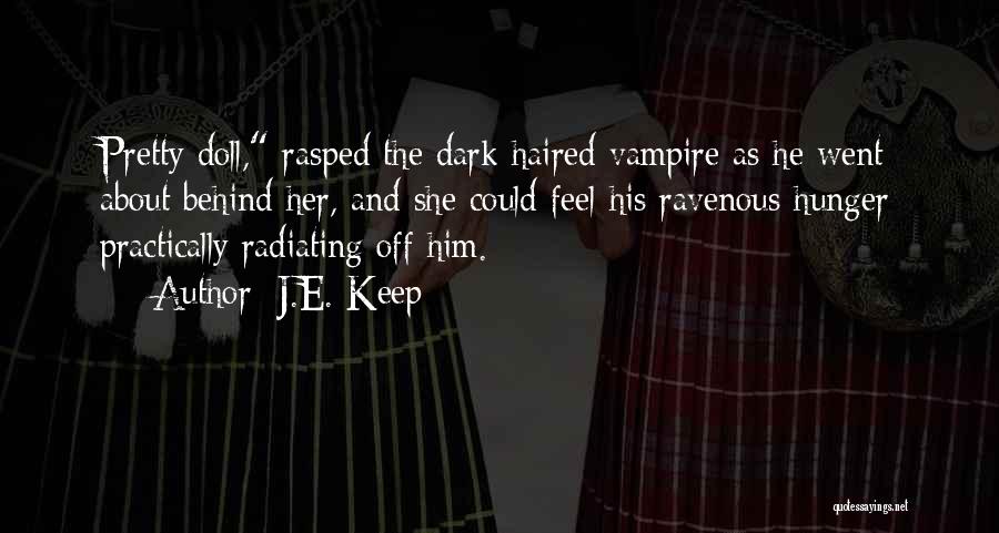 J.E. Keep Quotes: Pretty Doll, Rasped The Dark Haired Vampire As He Went About Behind Her, And She Could Feel His Ravenous Hunger