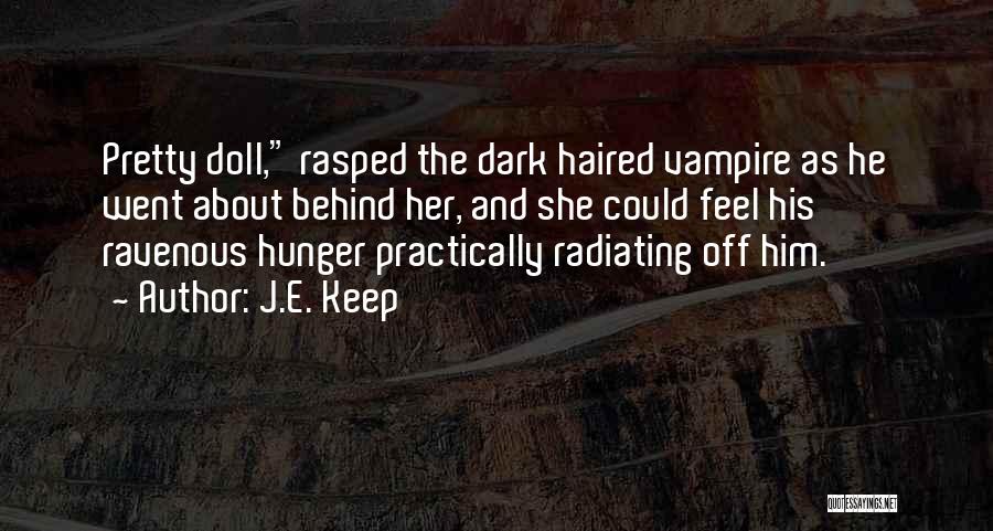 J.E. Keep Quotes: Pretty Doll, Rasped The Dark Haired Vampire As He Went About Behind Her, And She Could Feel His Ravenous Hunger