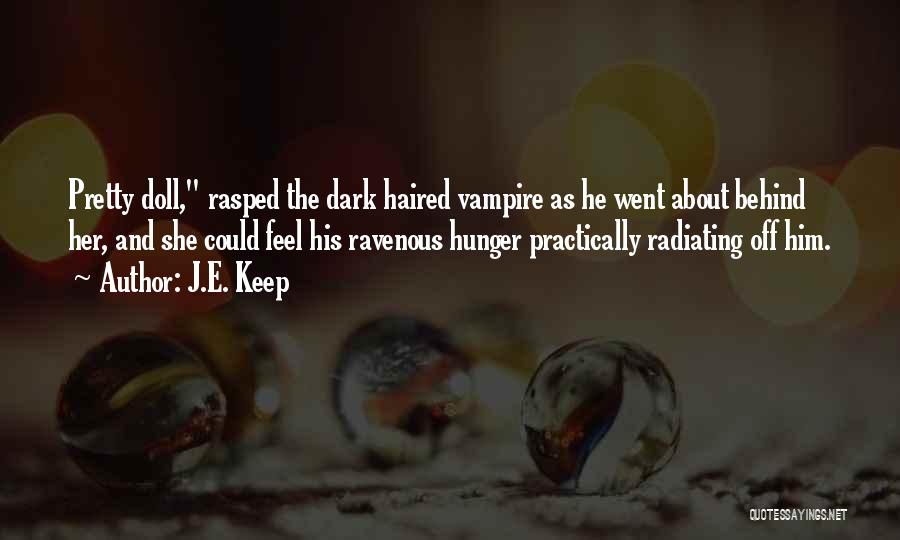 J.E. Keep Quotes: Pretty Doll, Rasped The Dark Haired Vampire As He Went About Behind Her, And She Could Feel His Ravenous Hunger