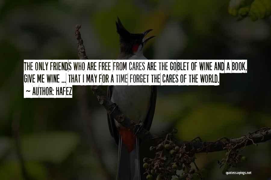 Hafez Quotes: The Only Friends Who Are Free From Cares Are The Goblet Of Wine And A Book. Give Me Wine ...
