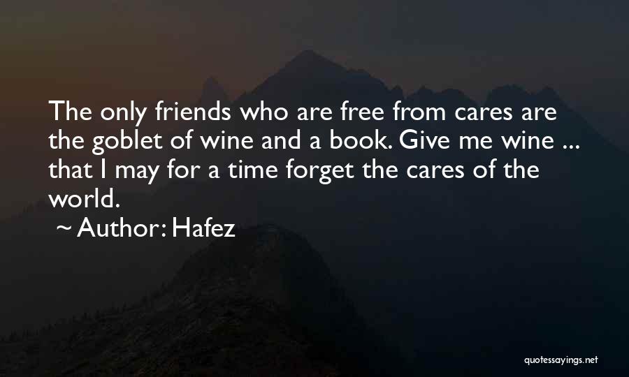Hafez Quotes: The Only Friends Who Are Free From Cares Are The Goblet Of Wine And A Book. Give Me Wine ...