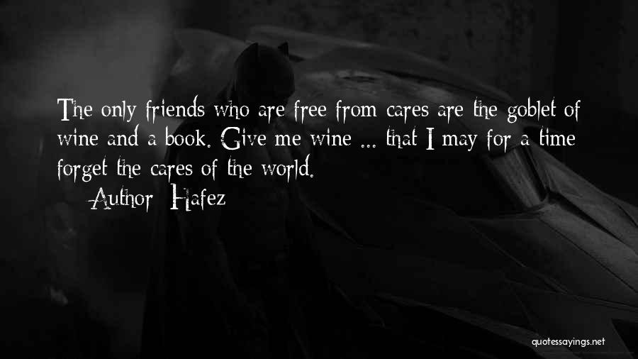 Hafez Quotes: The Only Friends Who Are Free From Cares Are The Goblet Of Wine And A Book. Give Me Wine ...