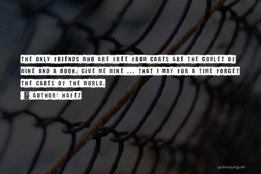 Hafez Quotes: The Only Friends Who Are Free From Cares Are The Goblet Of Wine And A Book. Give Me Wine ...