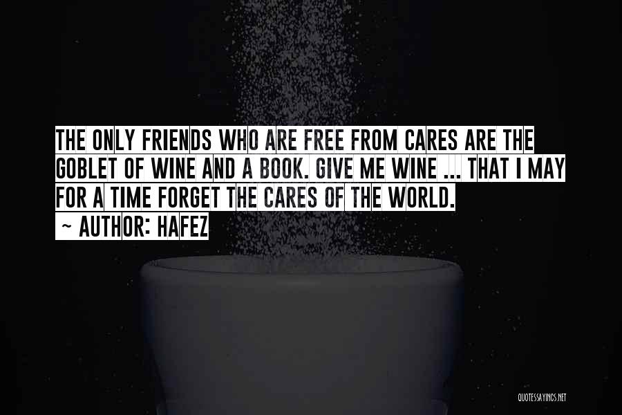 Hafez Quotes: The Only Friends Who Are Free From Cares Are The Goblet Of Wine And A Book. Give Me Wine ...